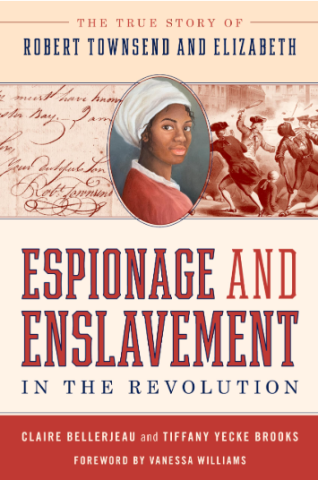 "Espionage and Enslavement in the Revolution" by Claire Bellerjeau and Tiffany Yecke Brooks