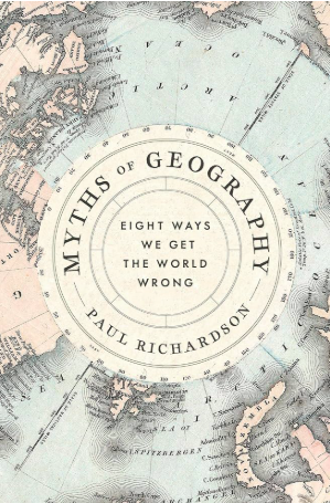Myths of Geography: Eight Ways We Get the World Wrong by Paul Richardson